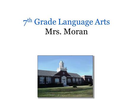 7 th Grade Language Arts Mrs. Moran. Contact Information  Class website: Markham Place School.