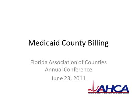 Medicaid County Billing Florida Association of Counties Annual Conference June 23, 2011.