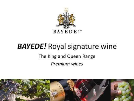 BAYEDE! Royal signature wine The King and Queen Range Premium wines.