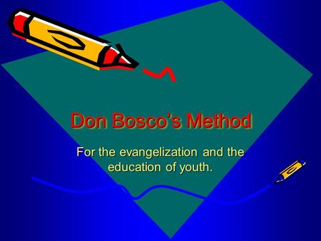 Don Bosco’s Method For the evangelization and the education of youth.