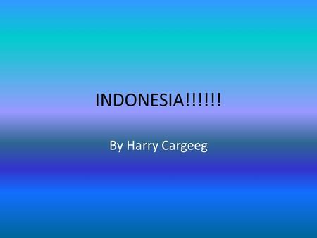 INDONESIA!!!!!! By Harry Cargeeg. Map Geography Indonesia is located North – West of Australia. Indonesia is made up of 17,508 islands. 6000 of those.