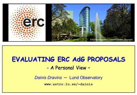 EVALUATING ERC AdG PROPOSALS - A Personal View – Dainis Dravins ─ Lund Observatory www.astro.lu.se/~dainis ERC Headquarters, Covent Garden, Brussels.