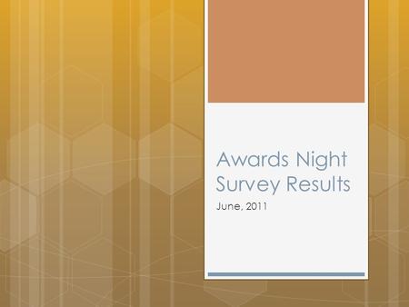 Awards Night Survey Results June, 2011. I attended 2011 Awards Night.