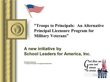 “ Troops to Principals: An Alternative Principal Licensure Program for Military Veterans ” A new initiative by School Leaders for America, Inc. All Rights.