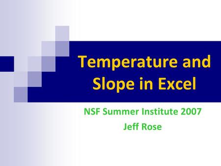 Temperature and Slope in Excel NSF Summer Institute 2007 Jeff Rose.