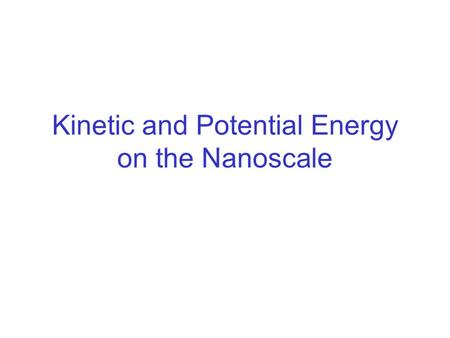 Kinetic and Potential Energy on the Nanoscale. Kinetic Energy on the Nanoscale thermal energy Baseball Looking at a tiny piece within the baseball.