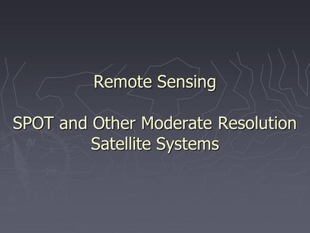 Remote Sensing SPOT and Other Moderate Resolution Satellite Systems