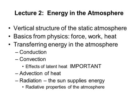 Lecture 2: Energy in the Atmosphere Vertical structure of the static atmosphere Basics from physics: force, work, heat Transferring energy in the atmosphere.