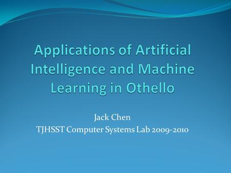 Jack Chen TJHSST Computer Systems Lab 2009-2010. Abstract The purpose of this project is to explore Artificial Intelligence techniques in the board game.