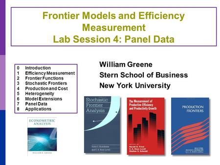 Frontier Models and Efficiency Measurement Lab Session 4: Panel Data William Greene Stern School of Business New York University 0Introduction 1Efficiency.