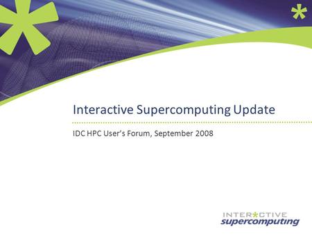 Interactive Supercomputing Update IDC HPC User’s Forum, September 2008.