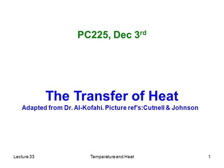 Lecture 33Temperature and Heat1 The Transfer of Heat Adapted from Dr. Al-Kofahi. Picture ref’s:Cutnell & Johnson PC225, Dec 3 rd.