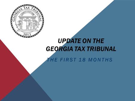 UPDATE ON THE GEORGIA TAX TRIBUNAL THE FIRST 18 MONTHS.