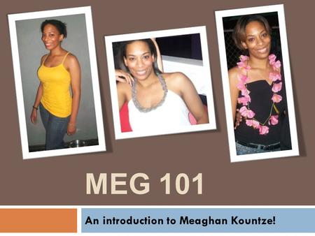 MEG 101 An introduction to Meaghan Kountze!. Contents: The members of my immediate family Milestones My goals for the future.