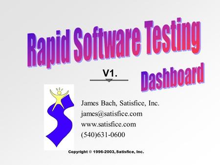 Copyright © 1996-2003, Satisfice, Inc. V1. James Bach, Satisfice, Inc.  (540)631-0600.