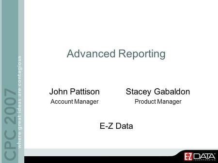 Advanced Reporting John Pattison Account Manager Stacey Gabaldon Product Manager E-Z Data.