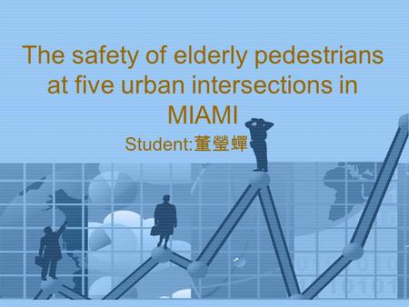 The safety of elderly pedestrians at five urban intersections in MIAMI Student: 董瑩蟬.