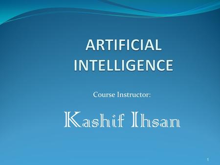 Course Instructor: K ashif I hsan 1. Chapter # 1 Kashif Ihsan, Lecturer CS, MIHE2.