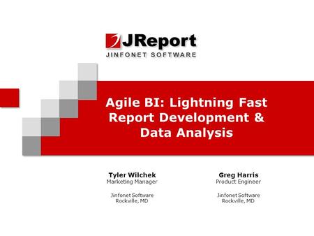 Agile BI: Lightning Fast Report Development & Data Analysis Tyler Wilchek Marketing Manager Jinfonet Software Rockville, MD Greg Harris Product Engineer.