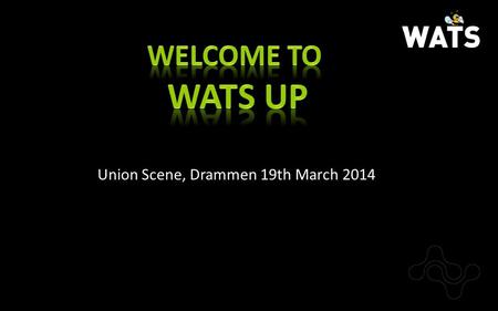 Union Scene, Drammen 19th March 2014. AGENDA: 08:30WATS update - release, short roadmap 10:00Break 10:15WATS workflow at Contract Manufacturer Eltek 11:15Workshop.