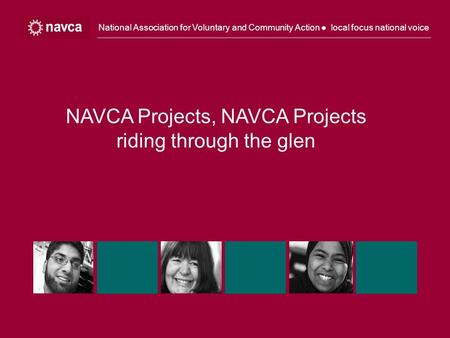 National Association for Voluntary and Community Action ● local focus national voice NAVCA Projects, NAVCA Projects riding through the glen.