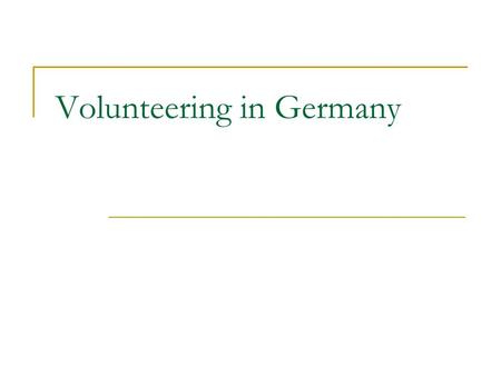 Volunteering in Germany. Voluntary work in Germany 1 out of 3 people in Germany are involved in volunteering Supported by the government Awards for social.