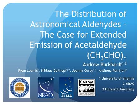 The Distribution of Astronomical Aldehydes – The Case for Extended Emission of Acetaldehyde (CH 3 CHO). Andrew Burkhardt 1,2 Ryan Loomis 3, Niklaus Dollhopf.