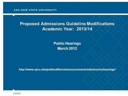 3/19/2012 Proposed Admissions Guideline Modifications Academic Year: 2013/14 Public Hearings March 2012