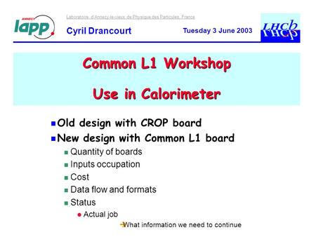 Laboratoire d’Annecy-le-vieux de Physique des Particules, France Cyril Drancourt Tuesday 3 June 2003 Common L1 Workshop Use in Calorimeter Old design with.