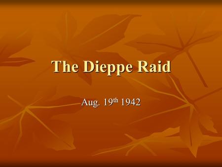 The Dieppe Raid Aug. 19 th 1942. English Channel Raids By 1942, the Allies were making plans to retake Europe By 1942, the Allies were making plans to.