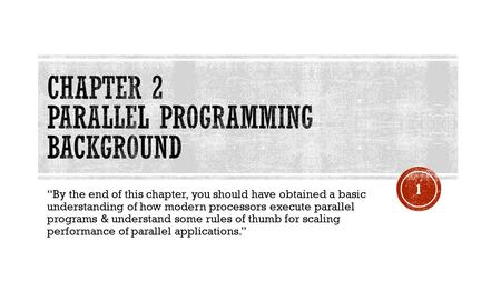 “By the end of this chapter, you should have obtained a basic understanding of how modern processors execute parallel programs & understand some rules.