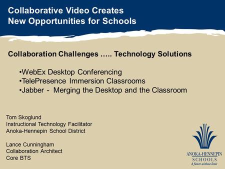 Collaborative Video Creates New Opportunities for Schools Tom Skoglund Instructional Technology Facilitator Anoka-Hennepin School District Lance Cunningham.