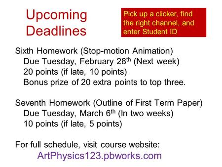 Upcoming Deadlines Sixth Homework (Stop-motion Animation) Due Tuesday, February 28 th (Next week) 20 points (if late, 10 points) Bonus prize of 20 extra.