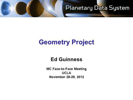 Geometry Project Ed Guinness MC Face-to-Face Meeting UCLA November 28-29, 2012.