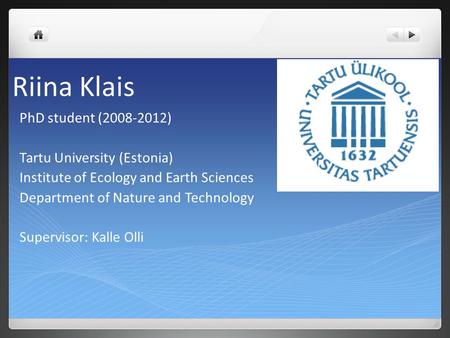 Riina Klais PhD student (2008-2012) Tartu University (Estonia) Institute of Ecology and Earth Sciences Department of Nature and Technology Supervisor: