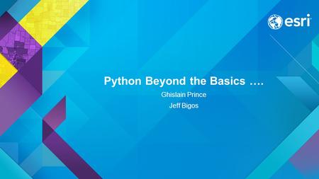 Python Beyond the Basics …. Ghislain Prince Jeff Bigos.