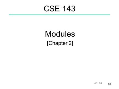 38 4/11/98 CSE 143 Modules [Chapter 2]. 39 4/11/98 What is a Module?  Collection of related items packaged together  Examples:  Stereo System Components.