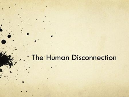 The Human Disconnection. Questions Does our species have the power to shape the evolution of so many others? Is biological evolution inseparable from.