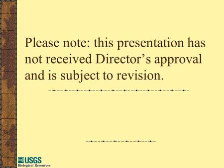 Please note: this presentation has not received Director’s approval and is subject to revision.