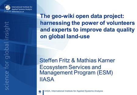 The geo-wiki open data project: harnessing the power of volunteers and experts to improve data quality on global land-use Steffen Fritz & Mathias Karner.