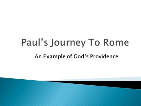 An Example of God’s Providence. Paul Desired To Travel To Rome Romans 1:8-15 He wanted to preach, impart spiritual gifts, and bear fruit among them. He.