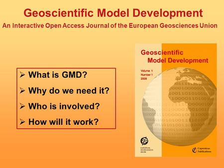 Geoscientific Model Development An Interactive Open Access Journal of the European Geosciences Union  What is GMD?  Why do we need it?  Who is involved?