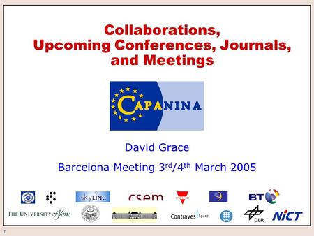 1 Collaborations, Upcoming Conferences, Journals, and Meetings David Grace Barcelona Meeting 3 rd /4 th March 2005.