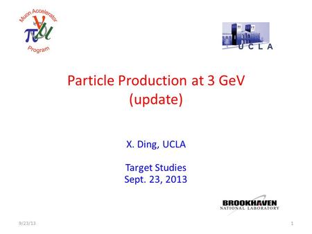 Particle Production at 3 GeV (update) X. Ding, UCLA Target Studies Sept. 23, 2013 19/23/13.