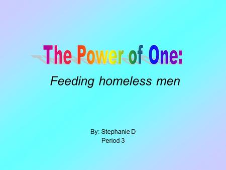 By: Stephanie D Period 3 Feeding homeless men. Identify your concerns Need volunteer hours for power of one… Volunteer with my church? –Was going to feed.