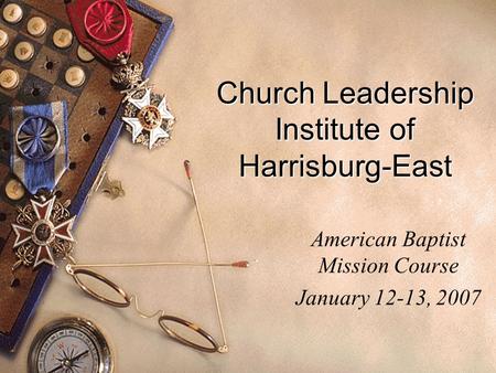 Church Leadership Institute of Harrisburg-East American Baptist Mission Course January 12-13, 2007.