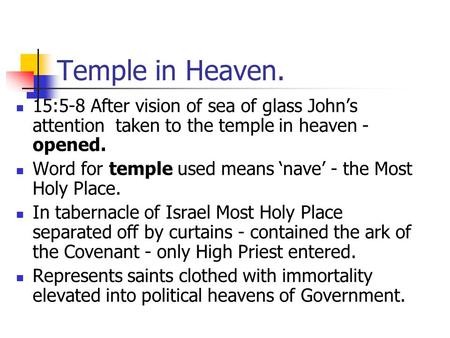 Temple in Heaven. 15:5-8 After vision of sea of glass John’s attention taken to the temple in heaven - opened. Word for temple used means ‘nave’ - the.