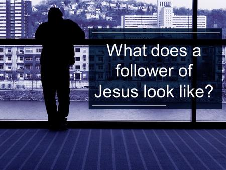 What does a follower of Jesus look like?