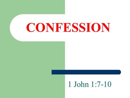 CONFESSION 1 John 1:7-10. What is Confession Thayer: – 1) to say the same thing as another, i.e. to agree with, assent – 2) to concede – 2a) not to refuse,