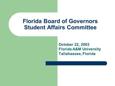 Florida Board of Governors Student Affairs Committee October 22, 2003 Florida A&M University Tallahassee, Florida.